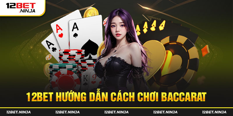 12BET hướng dẫn cách chơi baccarat