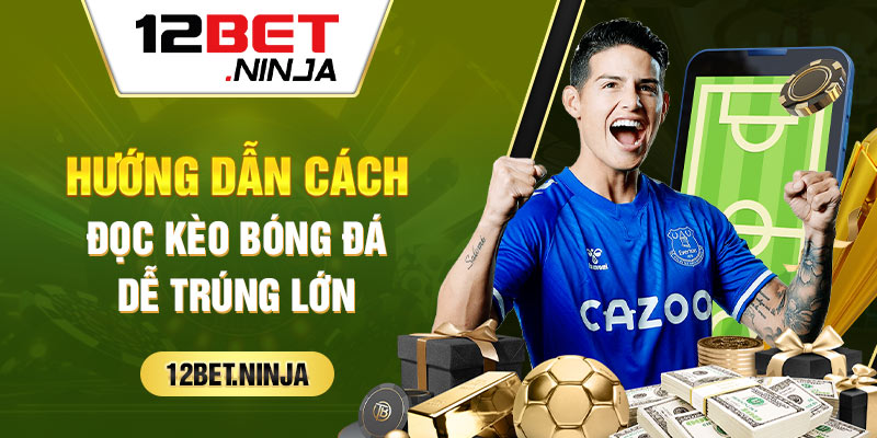 Hướng dẫn cách đọc kèo bóng đá 12bet